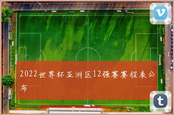 2022世界杯亚洲区12强赛赛程表公布