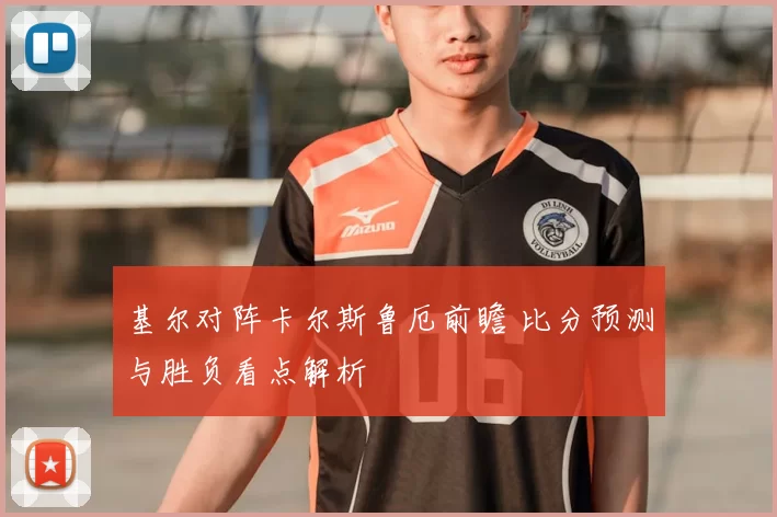 基尔对阵卡尔斯鲁厄前瞻 比分预测与胜负看点解析