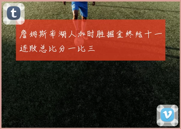 詹姆斯率湖人加时胜掘金终结十一连败总比分一比三