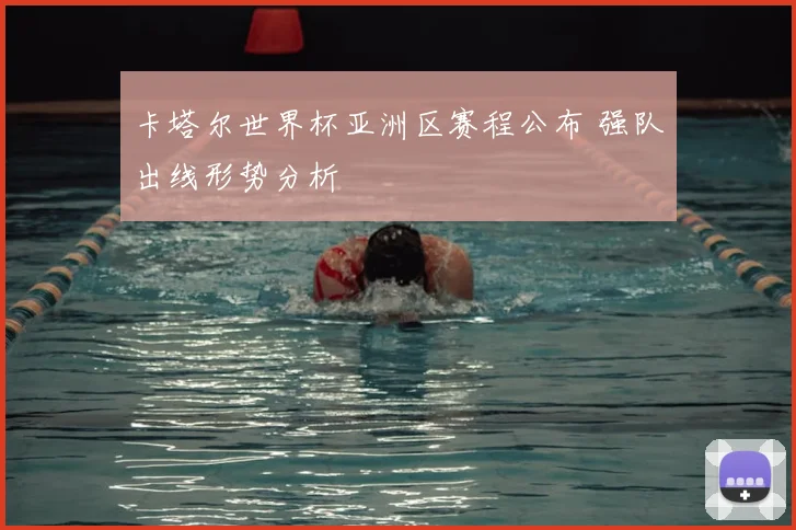卡塔尔世界杯亚洲区赛程公布 强队出线形势分析