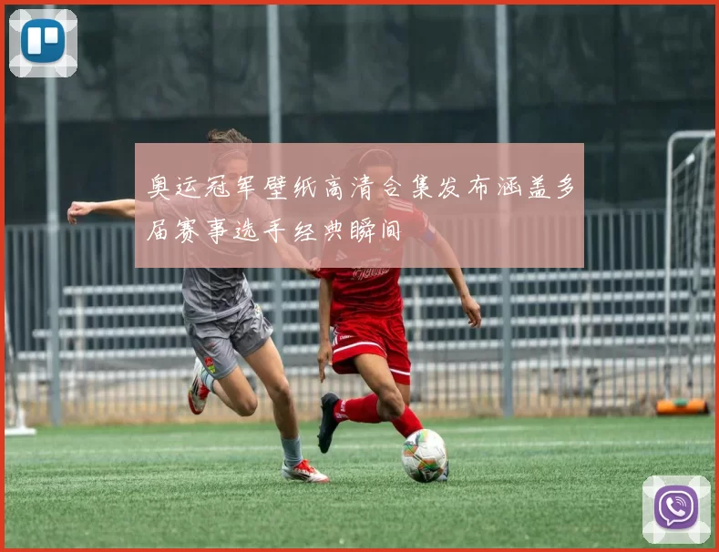 奥运冠军壁纸高清合集发布涵盖多届赛事选手经典瞬间