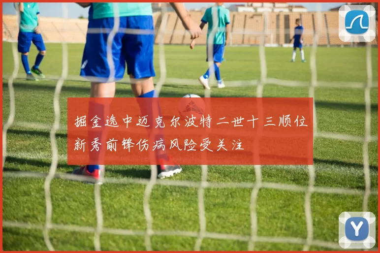 掘金选中迈克尔波特二世十三顺位新秀前锋伤病风险受关注